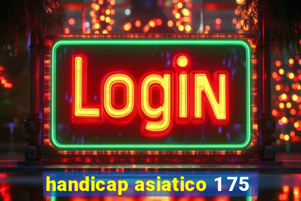 handicap asiatico 1 75